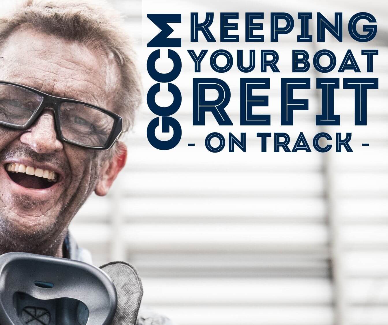 Stay Afloat and On Course: How GCCM Keeps Your Boat Refit on Track